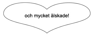 och mycket älskade!